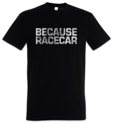 Because Racecar T-Shirt Race Racing car Driver Racer Addiction Petrol Head Fun