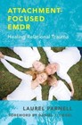 Attachment-Focused EMDR : Healing Relational Trauma by Laurel Parnell, Nancy Ewing, Elena Felder, Prabha Milstein and Holly Prichard (2013, Hardcover)