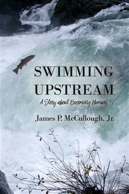 Swimming Upstream : A Story About Becoming Human, Paperback by McCullough, Ja...