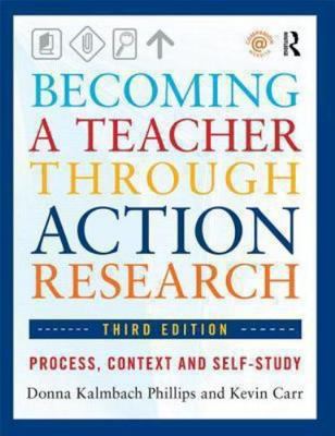Becoming a Teacher Through Action Research : Process, Context, and Self-Study...