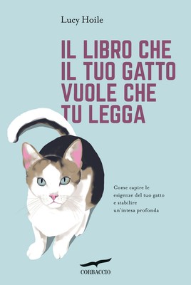 Il libro che il tuo gatto vuole che tu legga. Come capire le esigenze del ...
