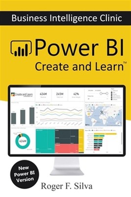 Power Bi - Business Intelligence Clinic: Create and Learn by F. Silva, Roger,...