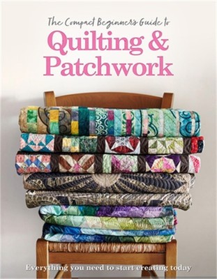 The Compact Beginner's Guide to Quilting & Patchwork (Paperback or Softback)