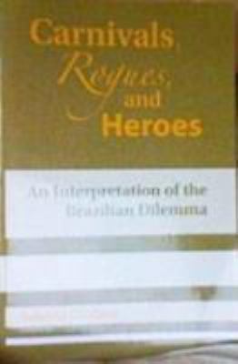 Carnivals, Rogues, and Heroes: An Interpretation of the Brazilian Dilemma (Kello