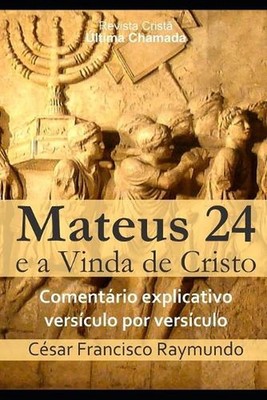 Mateus 24 e a Vinda de Cristo: Coment?rio explicativo vers?culo por vers?culo by