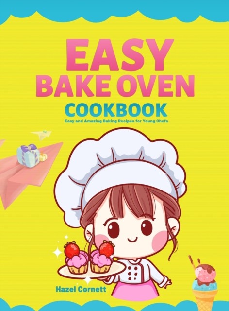 Easy Bake Oven Cookbook: Easy and Amazing Baking  by Hazel Cornett HARDBACK