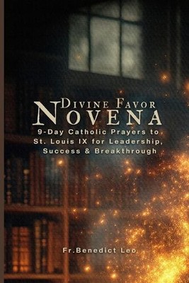 Divine Favor Novena: 9-Day Catholic Prayers to St. Louis IX for Leadership, Succ