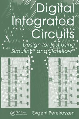 Digital Integrated Circuits: Design-for-Test Using Simulink and Stateflow by Ev