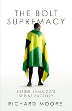 The Bolt Supremacy: Inside Jamaica's Sprint Factory by Moore, Richard Book The