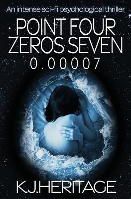 Point Four Zeros Seven: An intense sci fi psychological thriller By K J Herit...