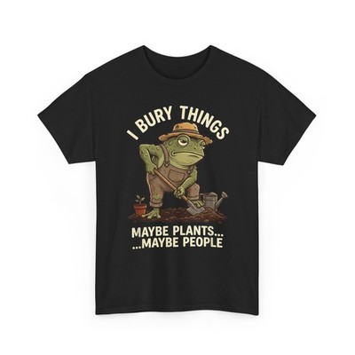 I Bury Things Maybe Plants Maybe People Shirt, Frog Gardener Funny Shirt