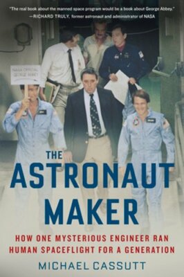 The Astronaut Maker: How One Mysterious Engineer Ran Human Spaceflight for a