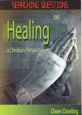 SEARCHING QUESTIONS ON HEALING: A Christian Perspective,