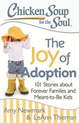 Chicken Soup for the Soul: the Joy of Adoption : 101 Stories abou
