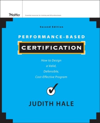 Performance-Based Certification: How To Design A Valid, Defensible, Cost-Ef...