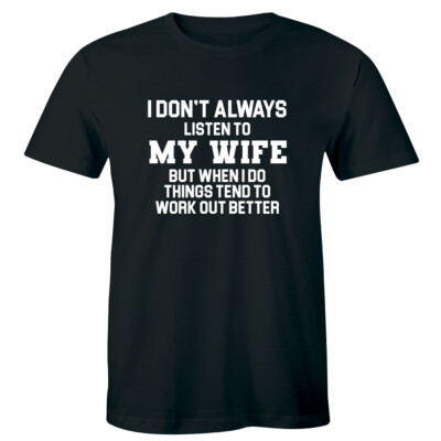 I Don't Always Listen To My Wife But When I Do Things Work Out Better Mens Shirt
