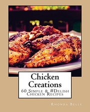 CHICKEN CREATIONS: 60 SIMPLE & #DELISH CHICKEN RECIPES By Rhonda Belle BRAND NEW