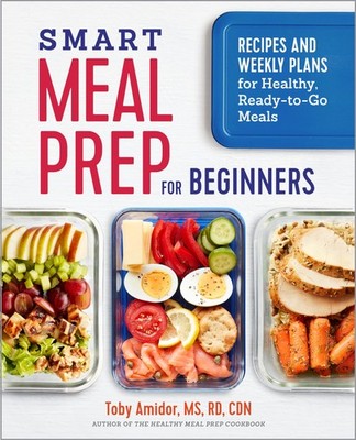Smart Meal Prep for Beginners: Recipes and Weekly Plans for Healthy, Ready-t...