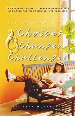 Choices Changes & Challenges: The Essential Guide   Neha Mohanta, Paperback, Bra