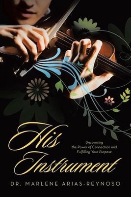 His Instrument: Uncovering the Power of Connection and Fulfilling Your Purpose b