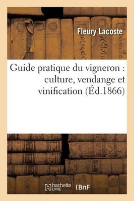 Guide Pratique Du Vigneron: Culture, Vendange Et Vinification by Lacoste-F (Fren