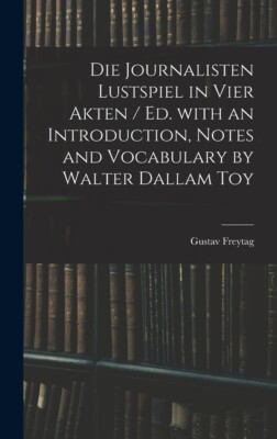 Die Journalisten Lustspiel In Vier Akten / Ed  With An Introduction, Notes ...
