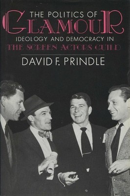 The Politics of Glamour: Ideology and Democracy in the Screen Actors Guild by Da