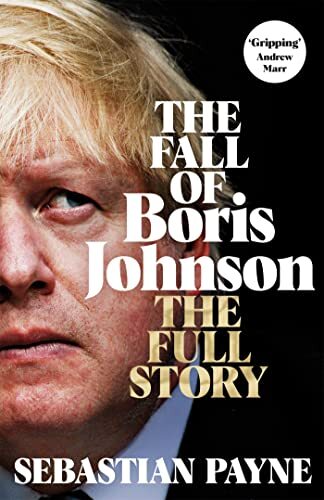 The Fall of Boris Johnson: The Full Story-Sebastian Payne