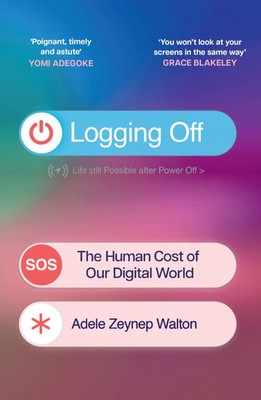 Logging Off | The Human Cost of Our Digital World | Adele Zeynep Walton | Buch