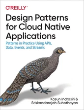 Design Patterns for Cloud Native Applications: Patterns in Practice Using APIs,,