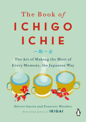 The Book of Ichigo Ichie: The Art of Making the Most of Every Moment, the: Used