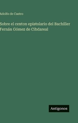 Sobre el centon epistolario del Bachiller Fernn Gmez de Cibdareal by Adolfo De C