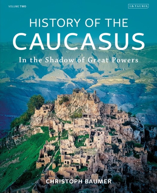 History of the Caucasus: Volume 2: In the Shadow of Great Powers. Baumer** - Image 5