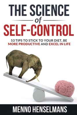 THE SCIENCE OF SELF-CONTROL: 53 Tips to stick to your diet, be more producti...