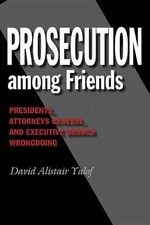 Prosecution Among Friends: Presidents, Attorneys General, and Executive Branch W