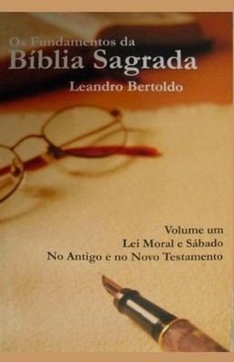 Os Fundamentos da Bblia Sagrada - volume I: Lei Moral e S?bado. No Antigo e no N