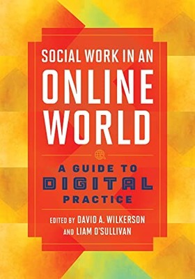 Social Work in an Online World: A G..., David A. Wilker