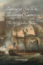 Fighting at Sea in the Eighteenth Century: The Art of Sailing Warfare by Willis