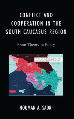Conflict and Cooperation in the South Caucasus Region: From Theory to Policy by 