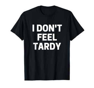 I Don't Feel Tardy T-Shirt Small, Black 