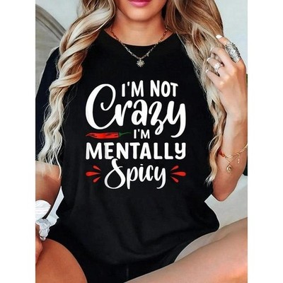 I'm Not Crazy I'm Mentally Spicy T-Shirt Crew Neck T Shirt For Summer