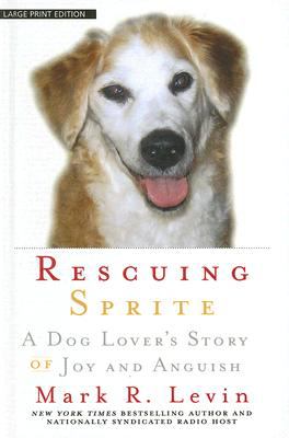 Rescuing Sprite: A Dog Lover's Story of Joy and Anguish by Levin, Mark R.
