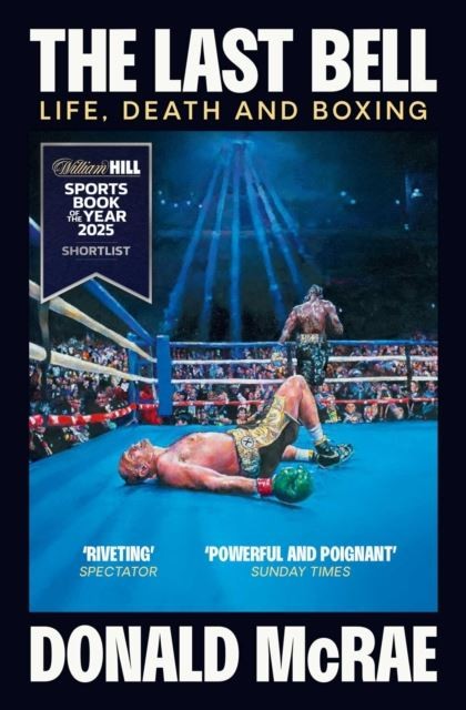 The Last Bell: Life, Death and Boxing by Donald McRae