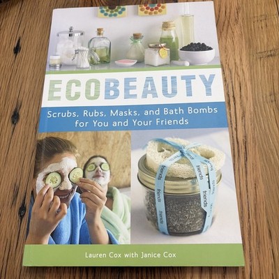 EcoBeauty : Scrubs, Rubs, Masks, Rinses, and Bath Bombs for You and Your Friends