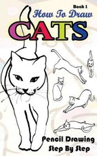 How To Draw Cats: Pencil Drawings Step by Step Book 1: Pencil Drawing Ideas for
