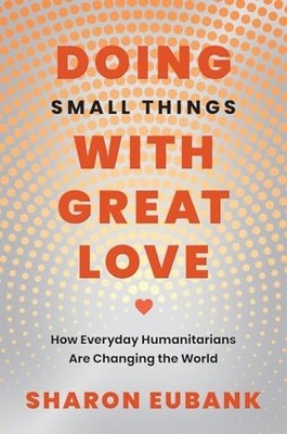 Doing Small Things with Great Love : How Everyday Human -  NEW Sharon Eubank 202