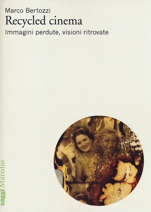 Recycled cinema. Immagini perdute, visioni ritrovate - Bertozzi Marco