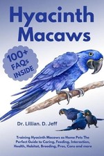 Hyacinth Macaws: Training Hyacinth Macaws as Home Pets The Perfect Guide to Cari