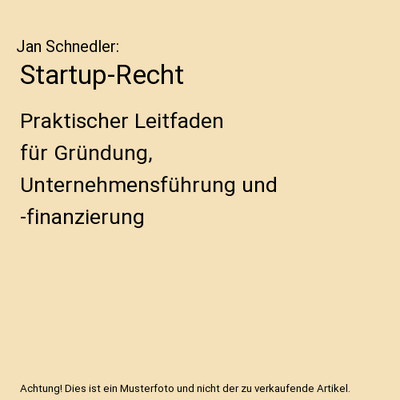 Startup-Recht: Praktischer Leitfaden für Gründung, Unternehmensführung und -f