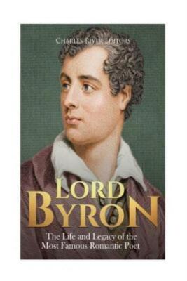Lord Byron: The Life And Legacy Of The Most Famous Romantic Poet
